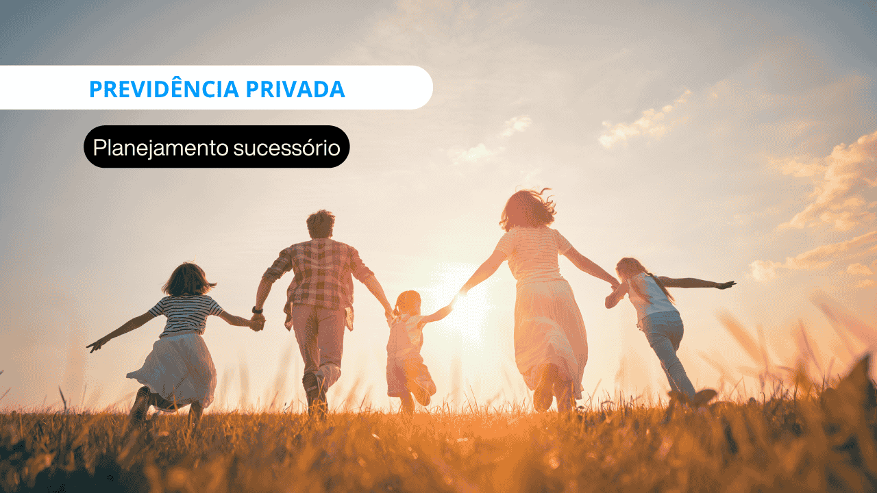 Sucessão Patrimonial com Previdência Privada: Proteja o Futuro da Sua Família